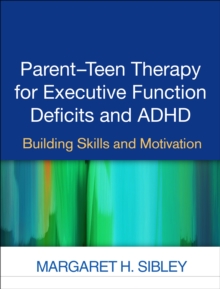 Parent-Teen Therapy for Executive Function Deficits and ADHD : Building Skills and Motivation