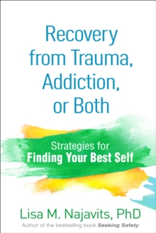 Recovery from Trauma, Addiction, or Both : Strategies for Finding Your Best Self