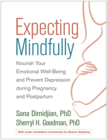 Expecting Mindfully : Nourish Your Emotional Well-Being and Prevent Depression during Pregnancy and Postpartum