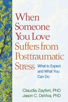 When Someone You Love Suffers from Posttraumatic Stress : What to Expect and What You Can Do