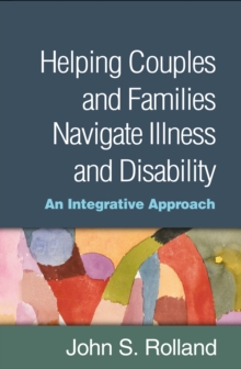 Helping Couples and Families Navigate Illness and Disability : An Integrated Approach