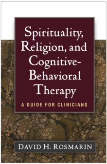 Spirituality, Religion, and Cognitive-Behavioral Therapy : A Guide for Clinicians