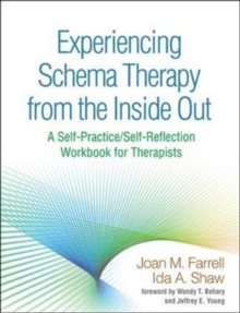 Experiencing Schema Therapy from the Inside Out : A Self-Practice/Self-Reflection Workbook for Therapists, Hardback Book Experiencing Schema Therapy from the Inside Out : A Self-Practice/Self-Reflection Workbook for Therapists, Hardback Book