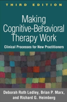 Making Cognitive-Behavioral Therapy Work, Third Edition : Clinical Process for New Practitioners, Hardback Book Making Cognitive-Behavioral Therapy Work, Third Edition : Clinical Process for New Practitioners, Hardback Book
