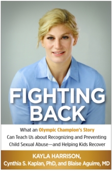 Fighting Back : What an Olympic Champion's Story Can Teach Us about Recognizing and Preventing Child Sexual Abuse--and Helping Kids Recover