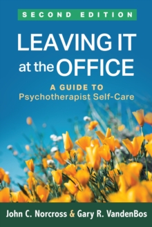 Leaving It at the Office : A Guide to Psychotherapist Self-Care