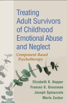 Treating Adult Survivors of Childhood Emotional Abuse and Neglect : Component-Based Psychotherapy