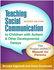 Teaching Social Communication to Children with Autism and Other Developmental Delays, Second Edition : The Project ImPACT Manual for Parents