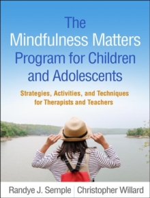 The Mindfulness Matters Program for Children and Adolescents : Strategies, Activities, and Techniques for Therapists and Teachers