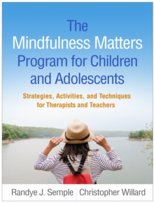 The Mindfulness Matters Program for Children and Adolescents : Strategies, Activities, and Techniques for Therapists and Teachers