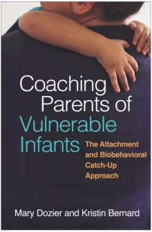 Coaching Parents of Vulnerable Infants : The Attachment and Biobehavioral Catch-Up Approach