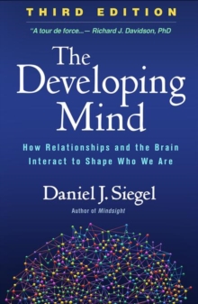 The Developing Mind, Third Edition : How Relationships and the Brain Interact to Shape Who We Are