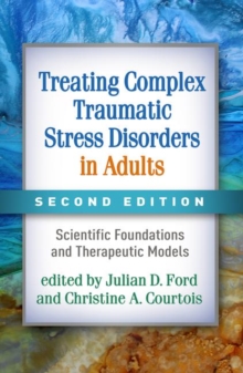 Treating Complex Traumatic Stress Disorders in Adults, Second Edition : Scientific Foundations and Therapeutic Models