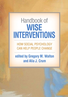 Handbook of Wise Interventions : How Social Psychology Can Help People Change