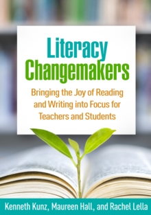 Literacy Changemakers : Bringing the Joy of Reading and Writing into Focus for Teachers and Students