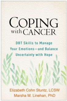 Coping with Cancer : DBT Skills to Manage Your Emotions--and Balance Uncertainty with Hope