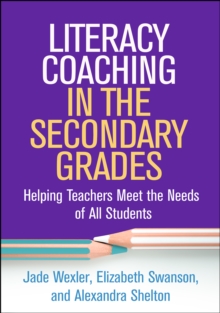 Literacy Coaching in the Secondary Grades : Helping Teachers Meet the Needs of All Students