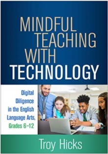 Mindful Teaching with Technology : Digital Diligence in the English Language Arts, Grades 6-12