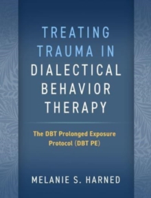 Treating Trauma in Dialectical Behavior Therapy : The DBT Prolonged Exposure Protocol (DBT PE)