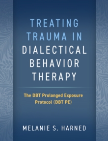 Treating Trauma in Dialectical Behavior Therapy : The DBT Prolonged Exposure Protocol (DBT PE)