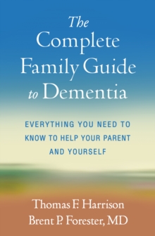 The Complete Family Guide to Dementia : Everything You Need to Know to Help Your Parent and Yourself