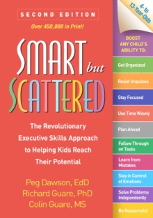 Smart but Scattered, Second Edition : The Revolutionary Executive Skills Approach to Helping Kids Reach Their Potential