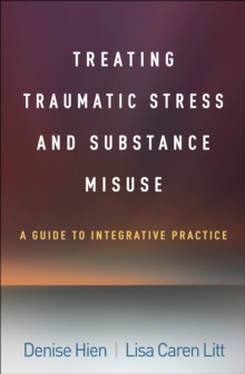 Treating Traumatic Stress and Substance Misuse : A Guide to Integrative Practice