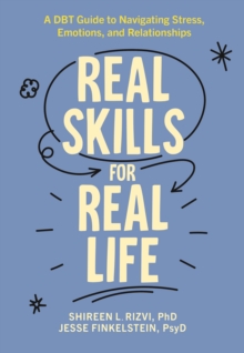 Real Skills for Real Life : A DBT Guide to Navigating Stress, Emotions, and Relationships