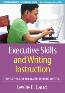 Executive Skills and Writing Instruction : Developing Self-Regulated, Thinking Writers
