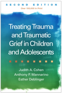 Treating Trauma and Traumatic Grief in Children and Adolescents, Second Edition