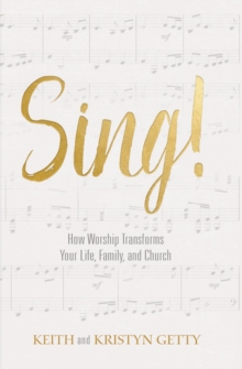 Sing! : How Worship Transforms Your Life, Family, and Church