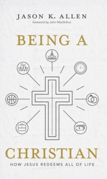 Being a Christian : How Jesus Redeems All of Life