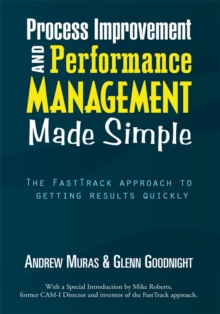 Process Improvement & Performance Management Made Simple : The Fasttrack Approach to Getting Results Quickly