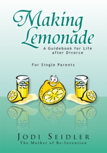 Making Lemonade : A Guidebook for Life After Divorce