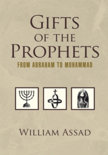 Gifts of the Prophets from Abraham to Muhammad : From Abraham to Muhammad