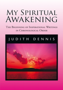 My Spiritual Awakening : The Beginning of Inspirational Writings in Chronological Order