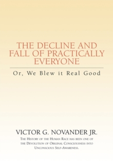 The Decline and Fall of Practically Everyone : Or, We Blew It Real Good