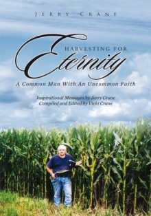 Harvesting for Eternity : A Common Man with an Uncommon Faith