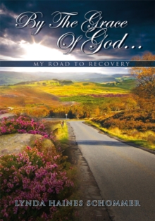 By the Grace of God... : My Road to Recovery