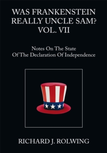 Was Frankenstein Really Uncle Sam? Vol. Vii : Notes on the State of the Declaration of Independence