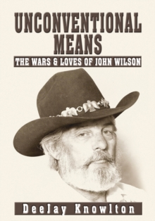 Unconventional Means : The Wars & Loves of John Wilson