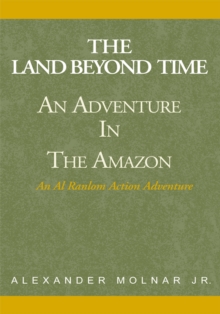 ''The Land Beyond Time'' Adventure in the Amazon : An Al Ranlom Action Adventure Novel