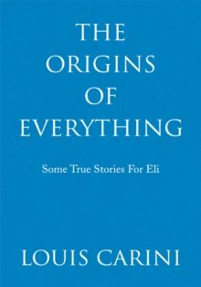 The Origins of Everything : Some True Stories for Eli