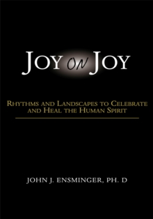 Joy on Joy : Rhythms and Landscapes to Celebrate and Heal the Human Spirit