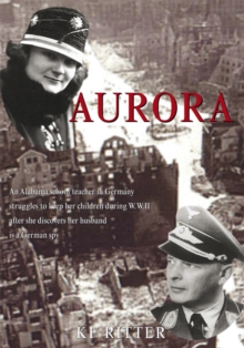 Aurora : An Alabama School Teacher in Germany Struggles to Keep Her Children During Wwii After She Discovers Her Husband Is a German Spy