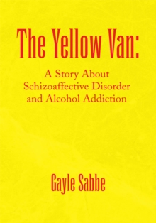 The Yellow Van: : A Story About Schizoaffective Disorder and Alcohol Addiction