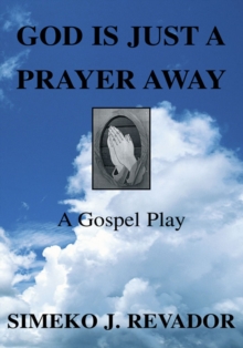 God Is Just a Prayer Away : A Gospel Play