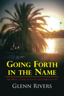 Going Forth in the Name : The Rver' S Guide to Living the Christian Life