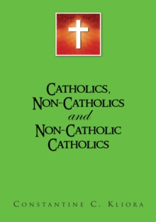 Catholics, Non-Catholics and Non-Catholic Catholics : And Non-Catholic Catholics