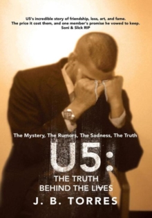 U5: the Truth Behind the Lives : The Mystery, the Rumors, the Sadness, the Truth.